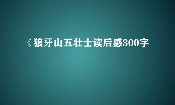 《狼牙山五壮士读后感300字