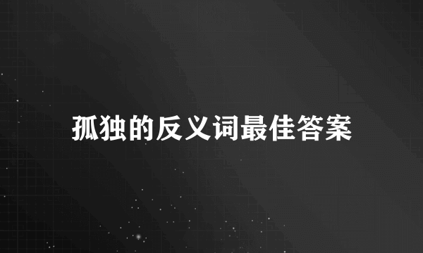 孤独的反义词最佳答案