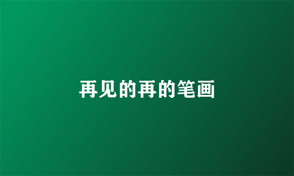 再见的再的笔画