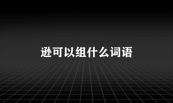 逊可以组什么词语