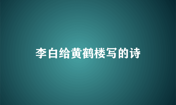 李白给黄鹤楼写的诗