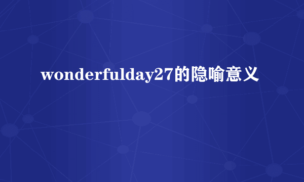 wonderfulday27的隐喻意义