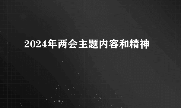 2024年两会主题内容和精神