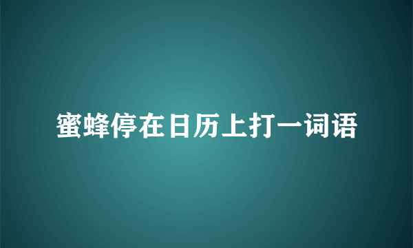 蜜蜂停在日历上打一词语
