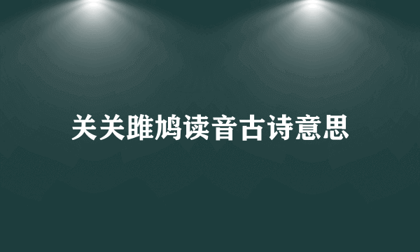 关关雎鸠读音古诗意思