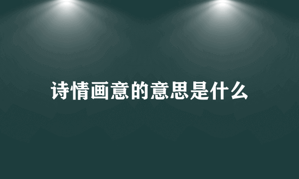 诗情画意的意思是什么