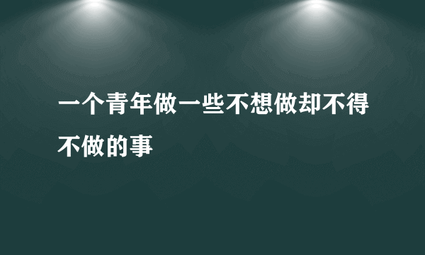 一个青年做一些不想做却不得不做的事
