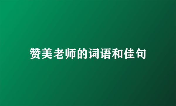赞美老师的词语和佳句