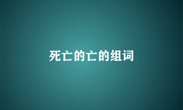 死亡的亡的组词