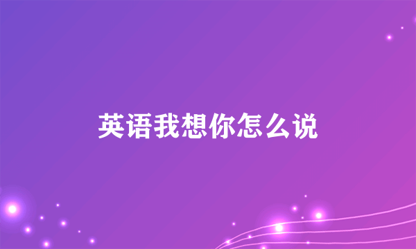 英语我想你怎么说