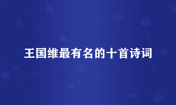 王国维最有名的十首诗词