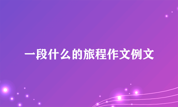 一段什么的旅程作文例文