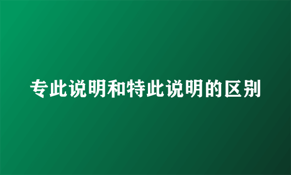 专此说明和特此说明的区别