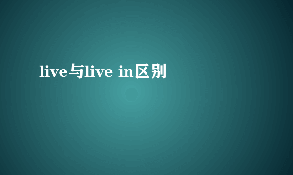 live与live in区别