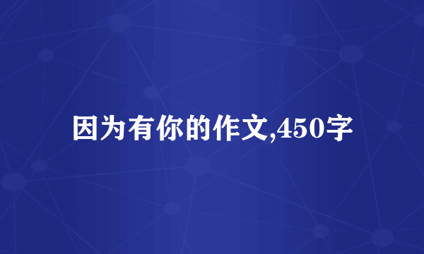 因为有你的作文,450字