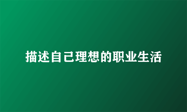 描述自己理想的职业生活