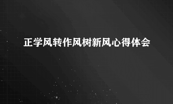 正学风转作风树新风心得体会