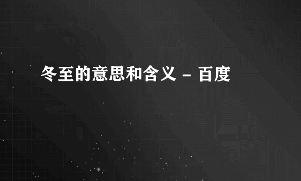 冬至的意思和含义 - 百度