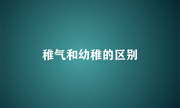 稚气和幼稚的区别