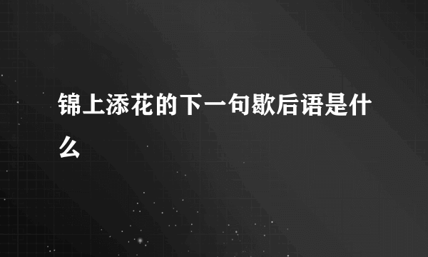 锦上添花的下一句歇后语是什么