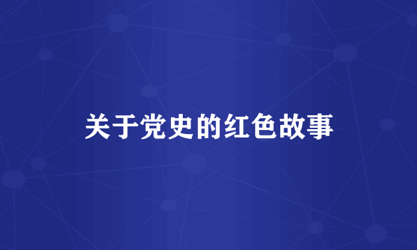 关于党史的红色故事