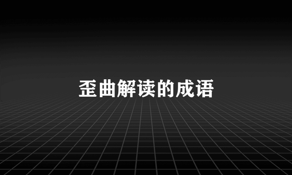 歪曲解读的成语