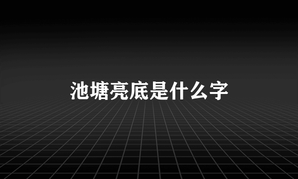 池塘亮底是什么字