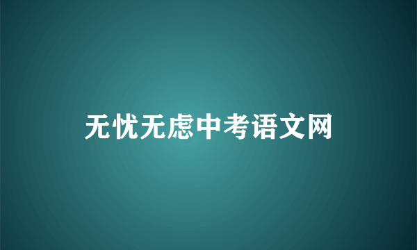无忧无虑中考语文网