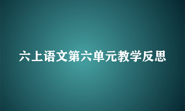 六上语文第六单元教学反思