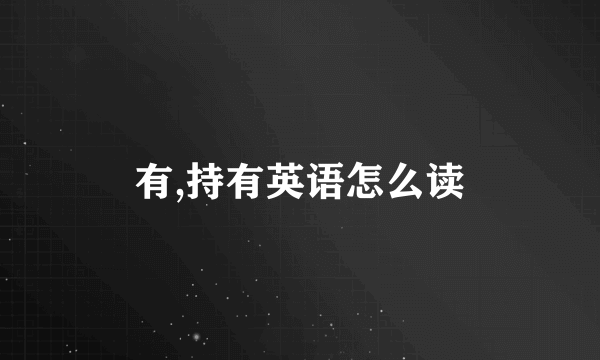 有,持有英语怎么读