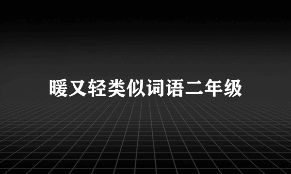 暖又轻类似词语二年级