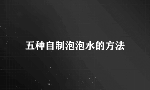 五种自制泡泡水的方法