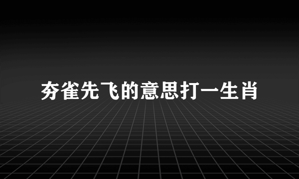 夯雀先飞的意思打一生肖