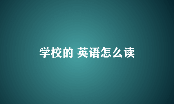学校的 英语怎么读