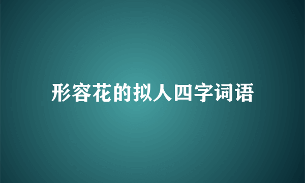 形容花的拟人四字词语