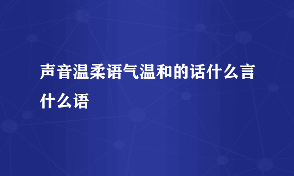 声音温柔语气温和的话什么言什么语
