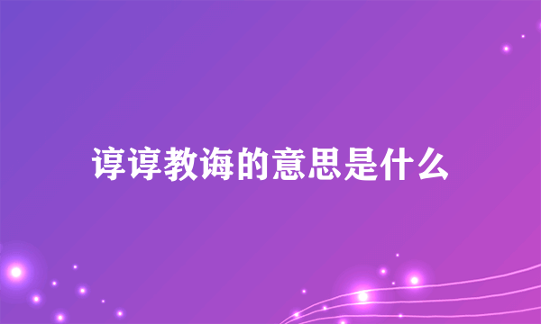 谆谆教诲的意思是什么