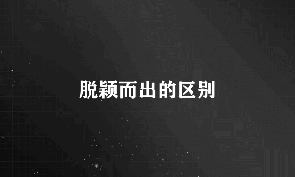 脱颖而出的区别