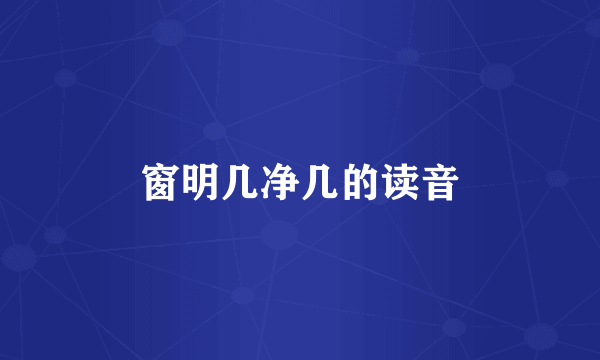窗明几净几的读音