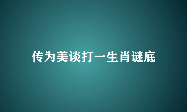 传为美谈打一生肖谜底