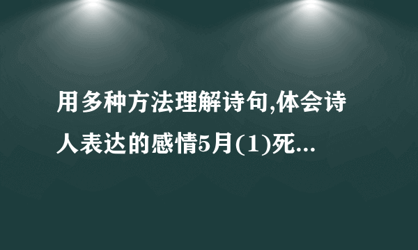 用多种方法理解诗句,体会诗人表达的感情5月(1)死去元知万事空,但悲不见九州同