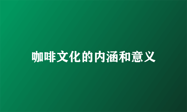 咖啡文化的内涵和意义