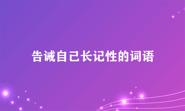 告诫自己长记性的词语