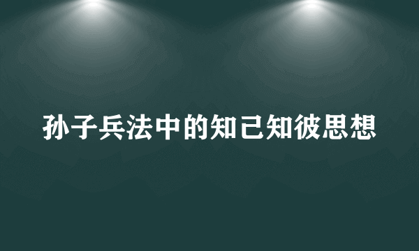 孙子兵法中的知己知彼思想