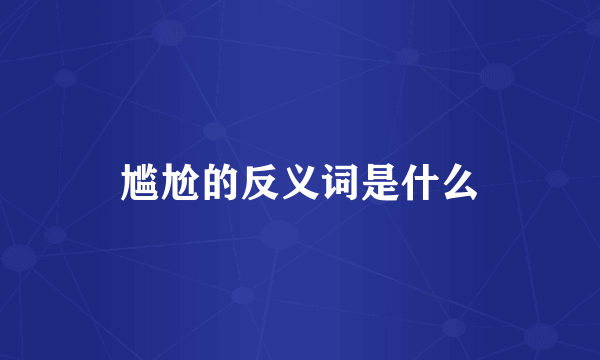 尴尬的反义词是什么