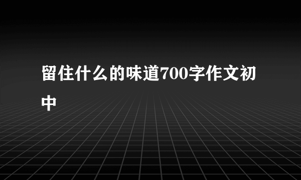 留住什么的味道700字作文初中