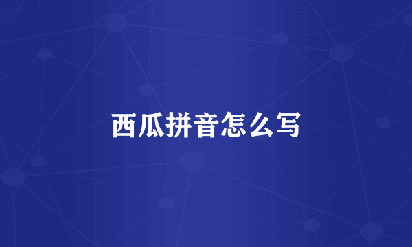 西瓜拼音怎么写