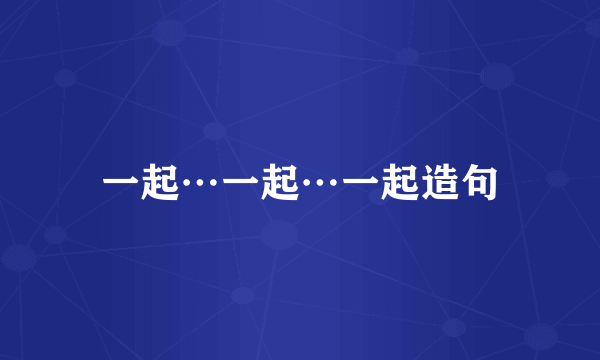 一起…一起…一起造句