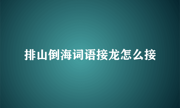 排山倒海词语接龙怎么接