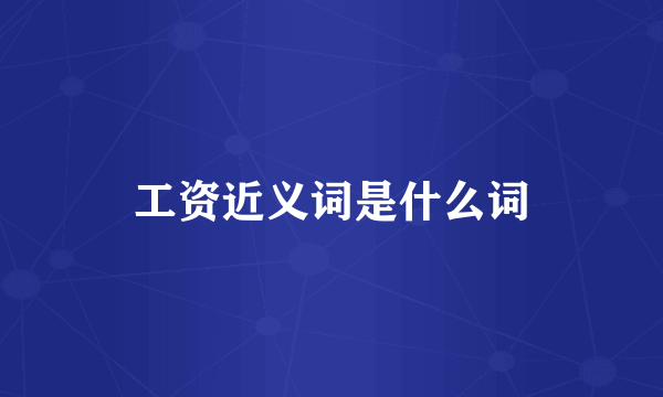 工资近义词是什么词